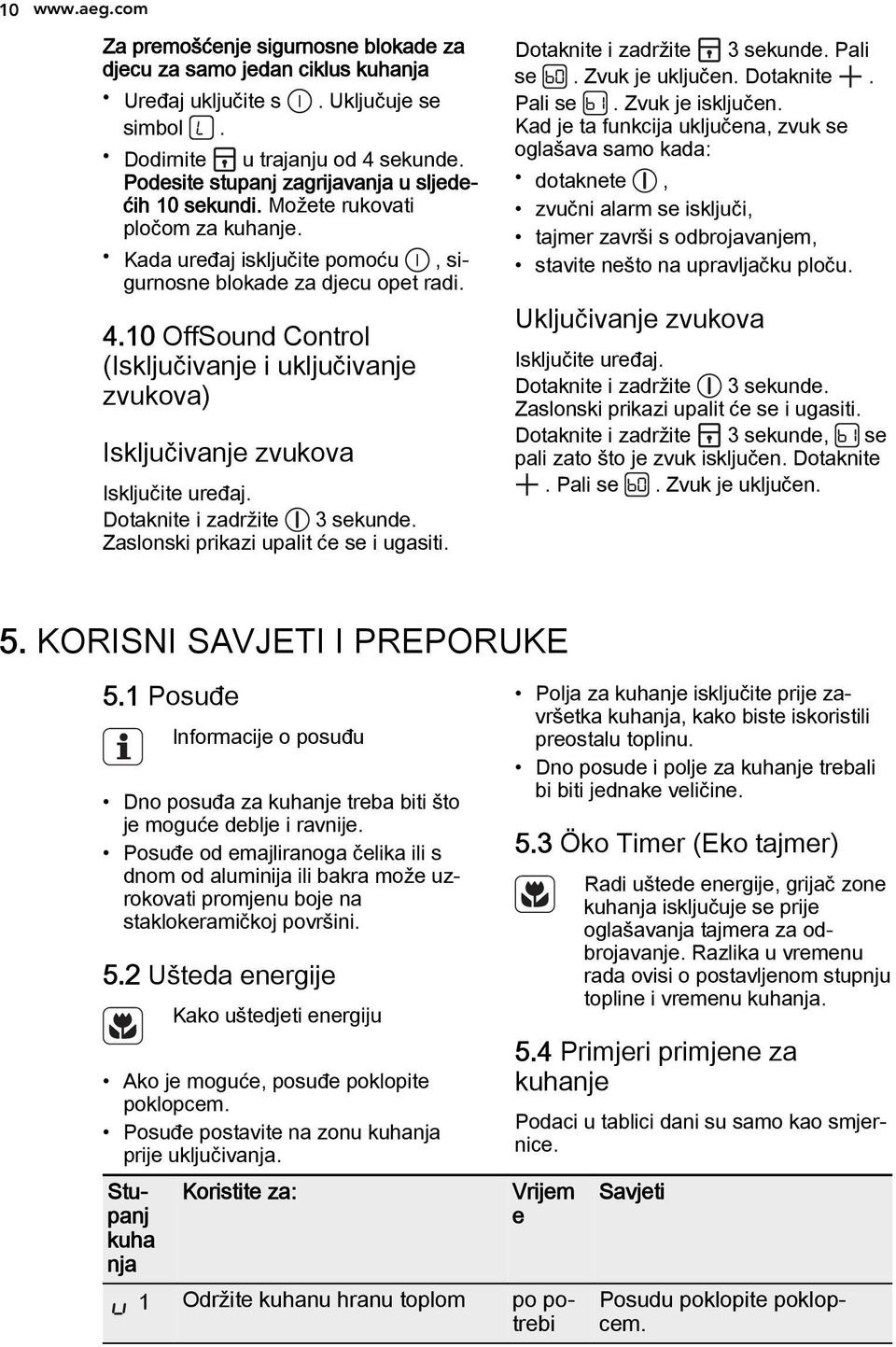 10 OffSound Control (Isključivanje i uključivanje zvukova) Isključivanje zvukova Isključite uređaj. Dotaknite i zadržite 3 sekunde. Zaslonski prikazi upalit će se i ugasiti.