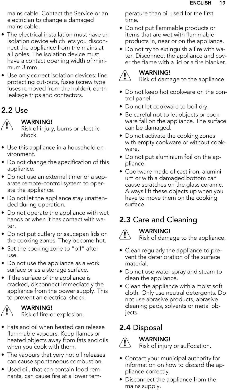 Use only correct isolation devices: line protecting cut-outs, fuses (screw type fuses removed from the holder), earth leakage trips and contactors. 2.2 Use WARNING!