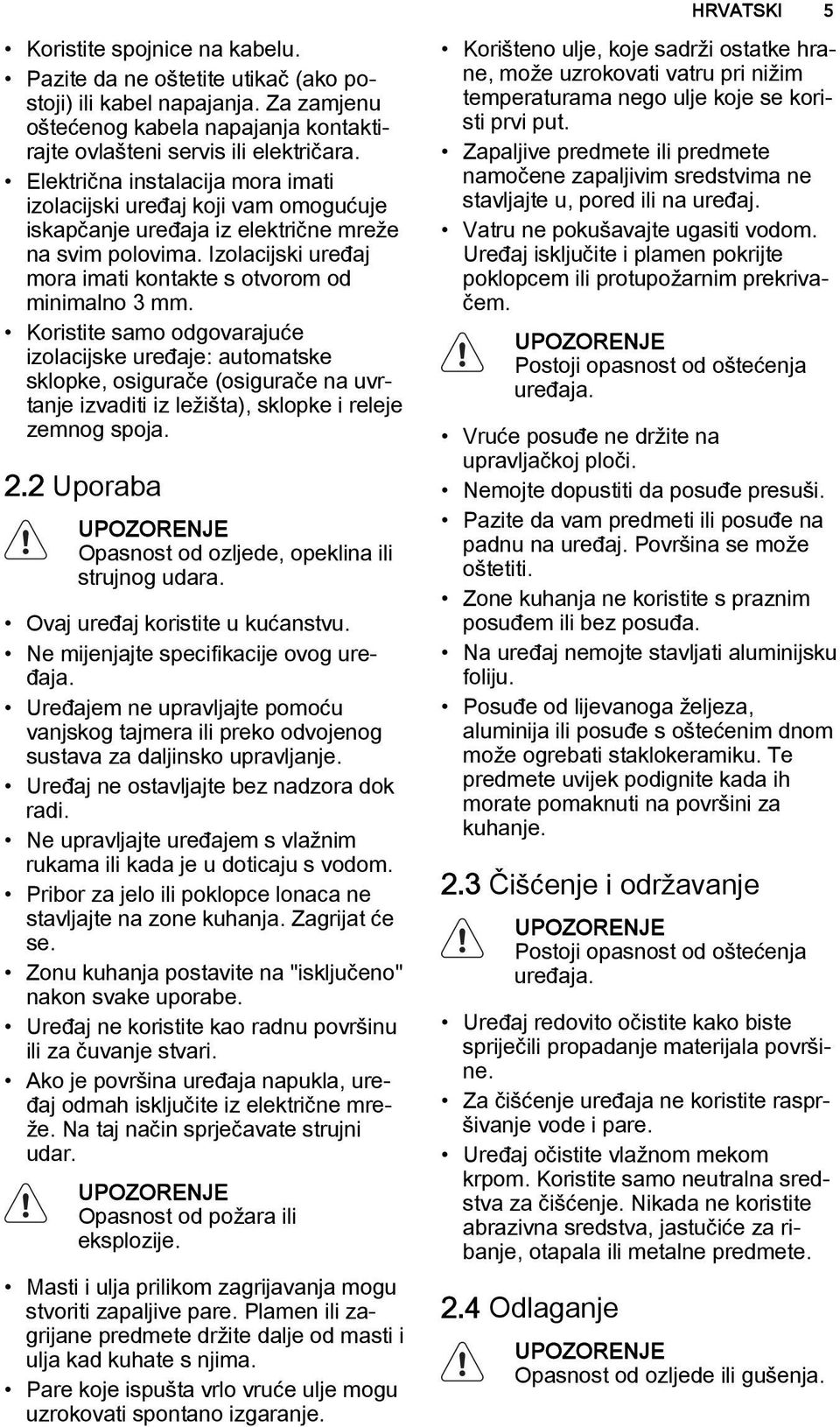 Koristite samo odgovarajuće izolacijske uređaje: automatske sklopke, osigurače (osigurače na uvrtanje izvaditi iz ležišta), sklopke i releje zemnog spoja. 2.