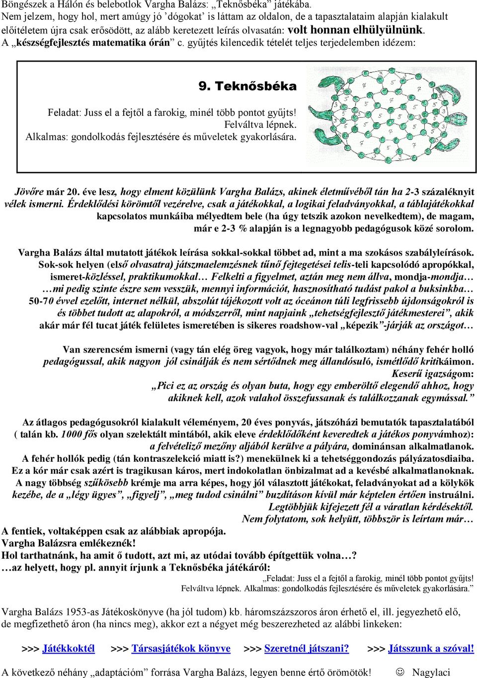 A készségfejlesztés matematika órán c. gyűjtés kilencedik tételét teljes terjedelemben idézem: 9. Teknősbéka Feladat: Juss el a fejtől a farokig, minél több pontot gyűjts! Felváltva lépnek.