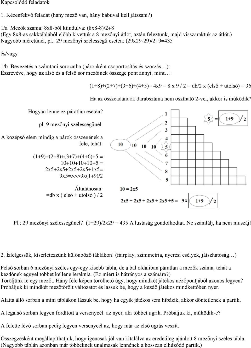 : 29 mezőnyi szélességű esetén: (29x29-29)/2+9=435 és/vagy 1/b Bevezetés a számtani sorozatba (páronként csoportosítás és szorzás ): Észrevéve, hogy az alsó és a felső sor mezőinek összege pont