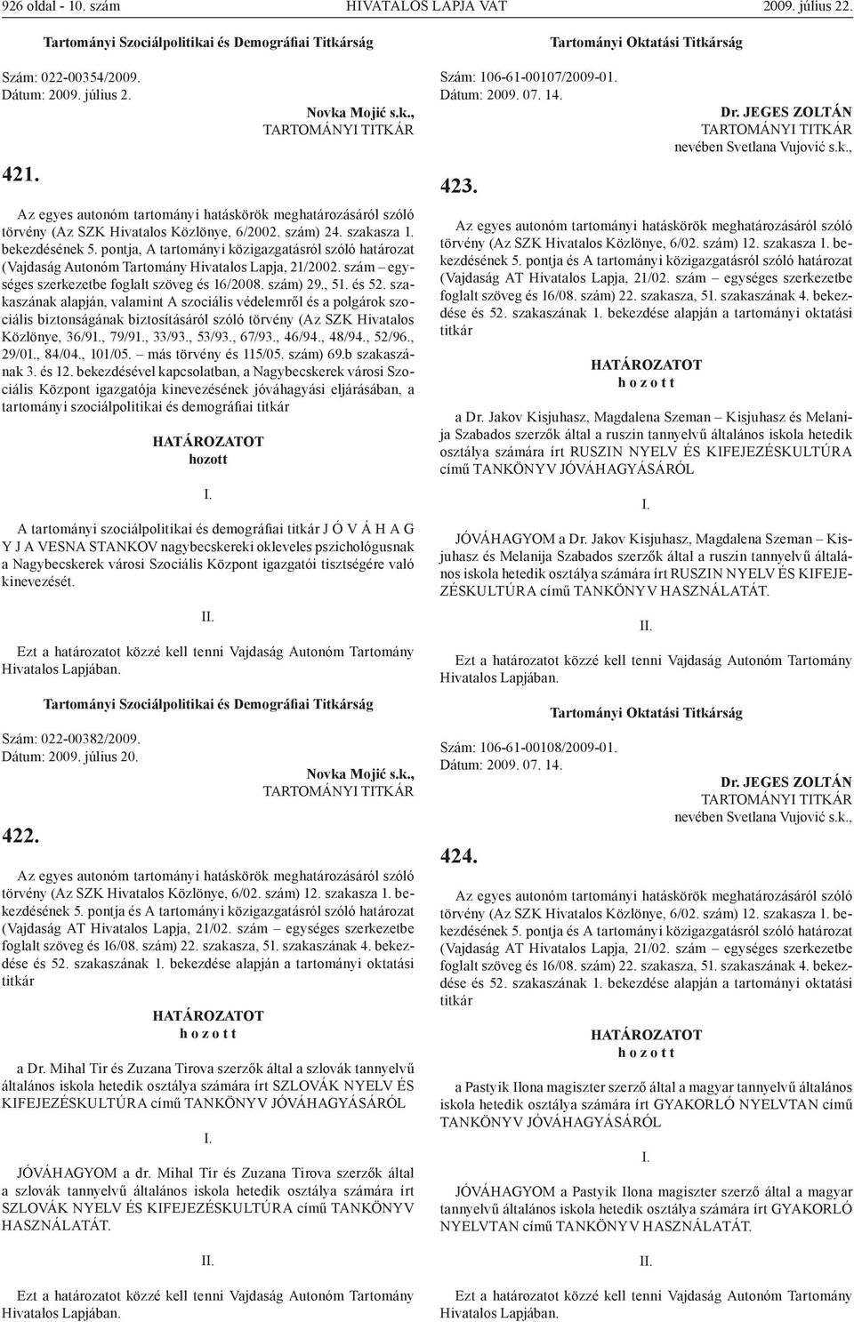 szám) 24. szakasza 1. bekezdésének 5. pontja, A tartományi közigazgatásról szóló határozat (Vajdaság Autonóm Tartomány Hivatalos Lapja, 21/2002. szám egységes szerkezetbe foglalt szöveg és 16/2008.