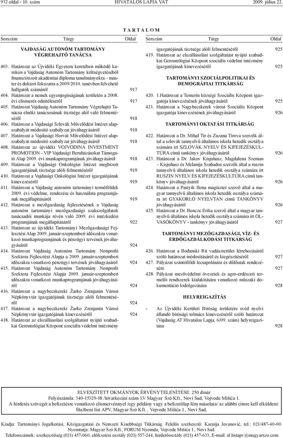 tanévben felvehető hallgatók számáról 404. Határozat a nemek egyenjogúságának területén a 2008. évi elismerés odaítéléséről 405.