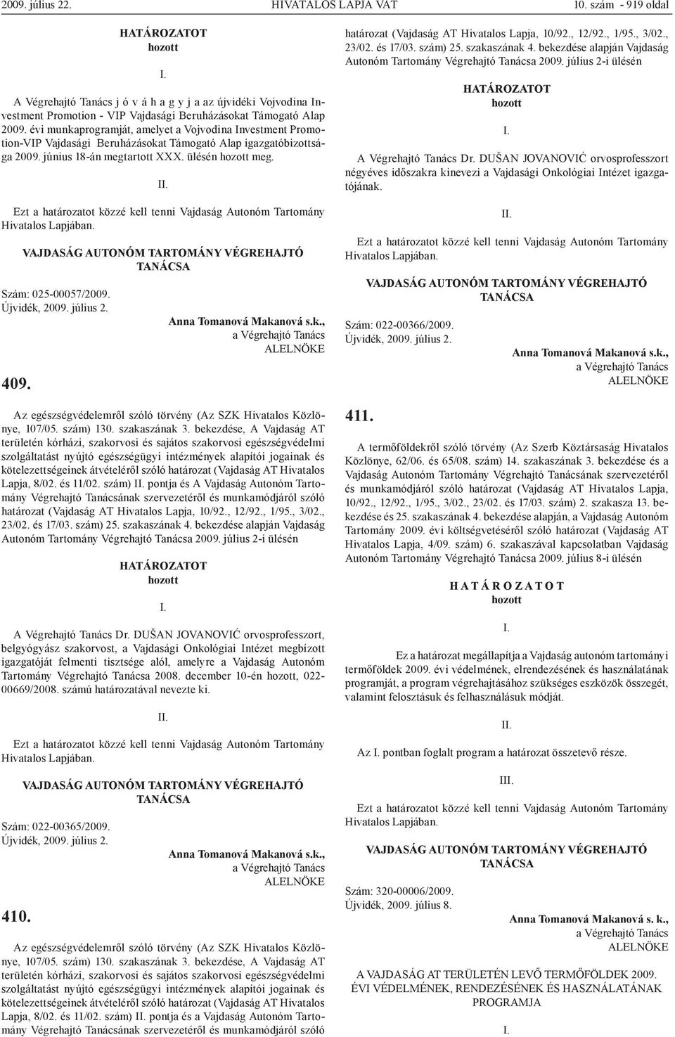 Újvidék, 2009. július 2. 409. Az egészségvédelemről szóló törvény (Az SZK Hivatalos Közlönye, 107/05. szám) 130. szakaszának 3.