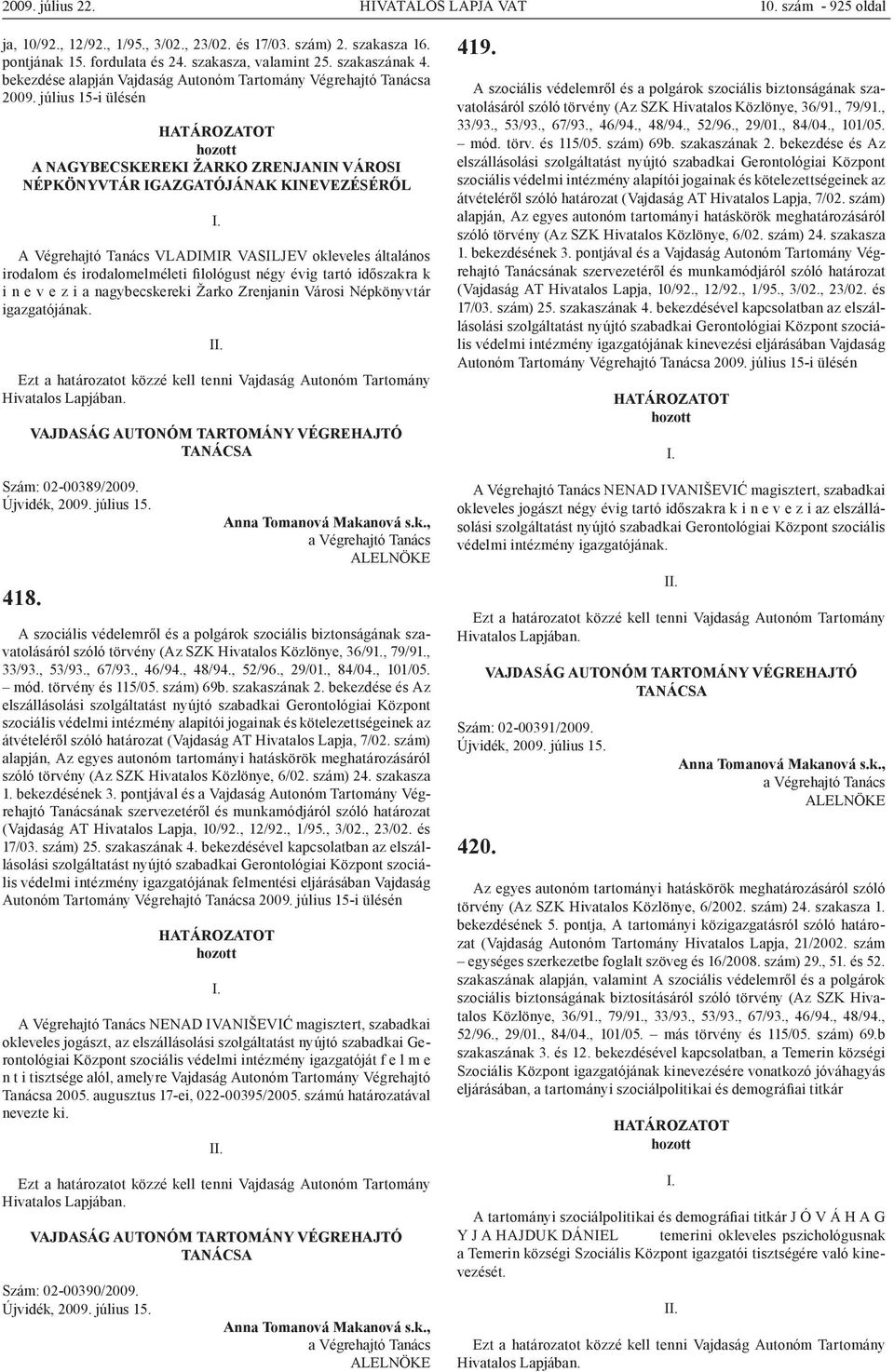 július 15-i ülésén A NAGYBECSKEREKI ŽARKO ZRENJANIN VÁROSI NÉPKÖNYVTÁR IGAZGATÓJÁNAK KINEVEZÉSÉRŐL A Végrehajtó Tanács VLADIMIR VASILJEV okleveles általános irodalom és irodalomelméleti filológust