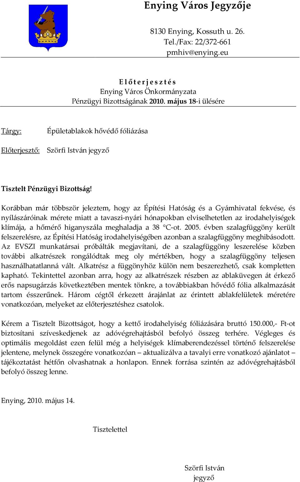 Korábban már többször jeleztem, hogy az Építési Hatóság és a Gyámhivatal fekvése, és nyílászáróinak mérete miatt a tavaszi-nyári hónapokban elviselhetetlen az irodahelyiségek klímája, a hőmérő