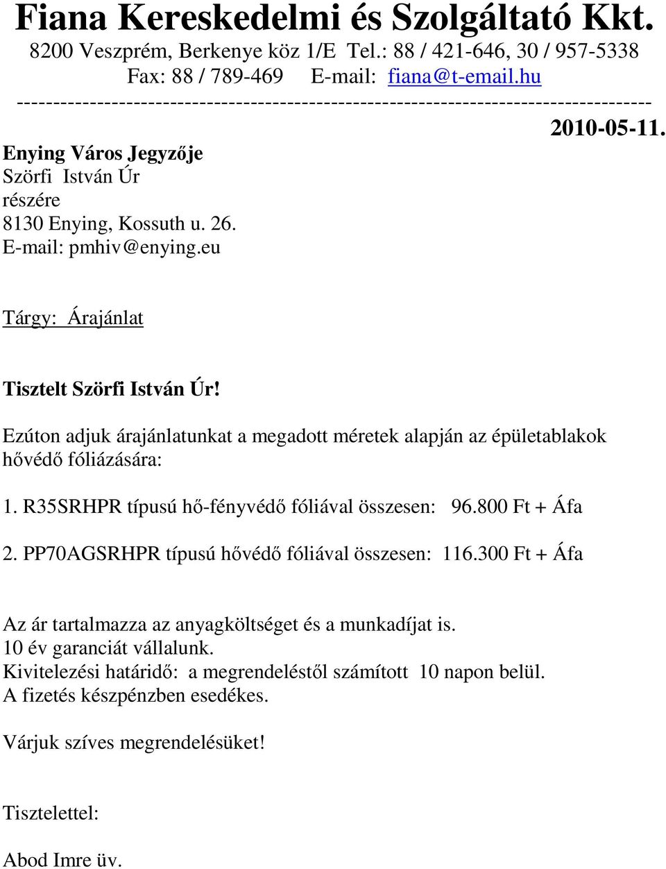 eu Tárgy: Árajánlat Tisztelt Szörfi István Úr! Ezúton adjuk árajánlatunkat a megadott méretek alapján az épületablakok hıvédı fóliázására: 1. R35SRHPR típusú hı-fényvédı fóliával összesen: 96.