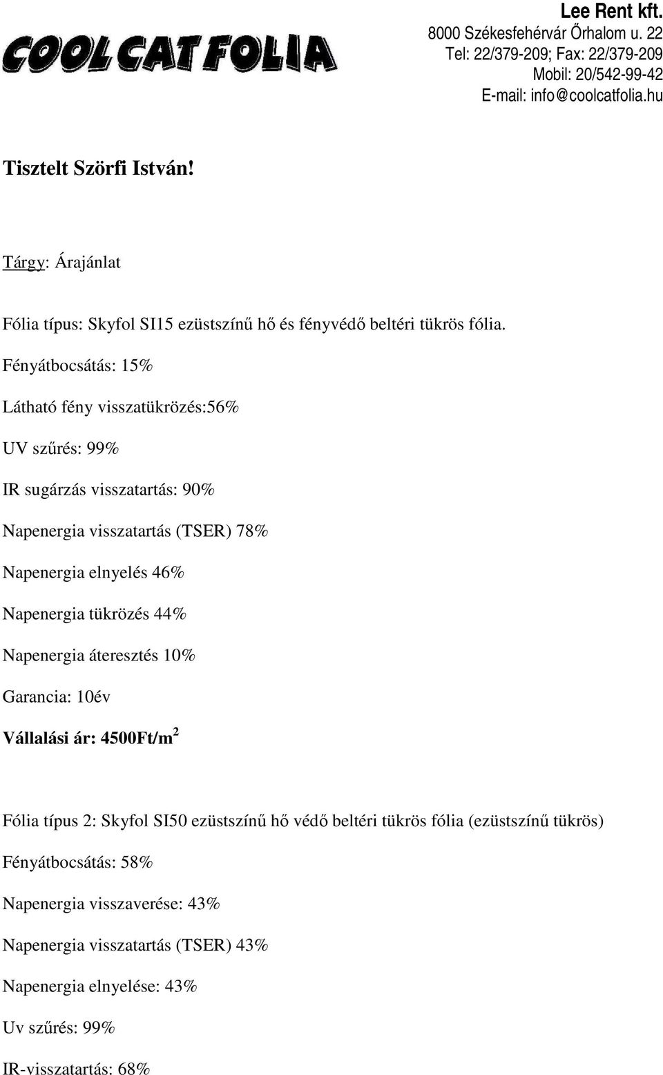 Fényátbocsátás: 15 Látható fény visszatükrözés:56 UV szőrés: 99 IR sugárzás visszatartás: 90 visszatartás (TSER) 78 elnyelés 46 tükrözés 44 áteresztés 10