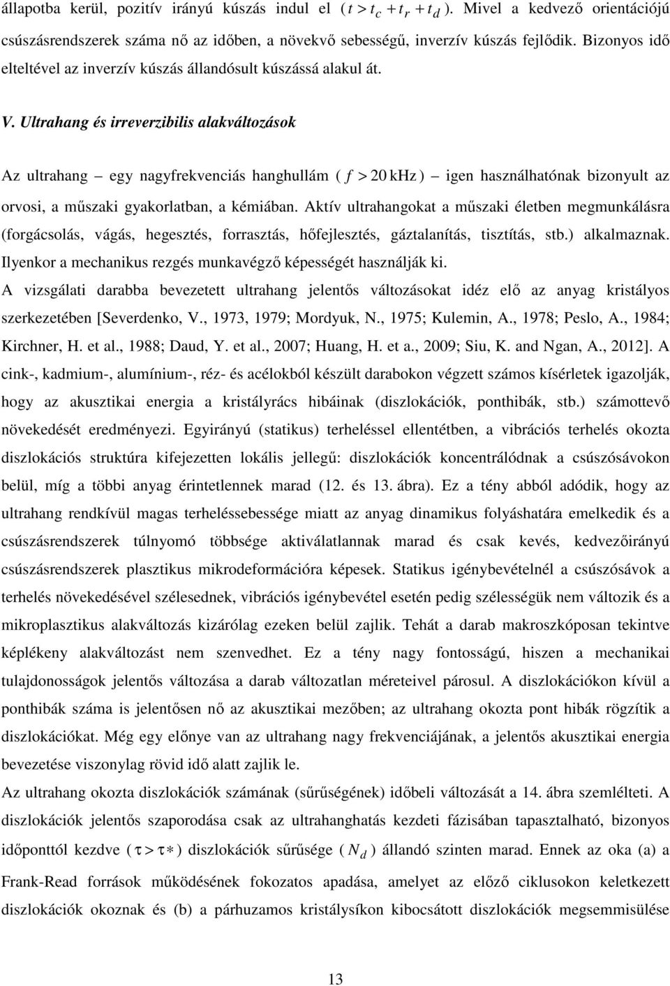 Ultahang és ievezibilis alakváltozások Az ultahang egy nagyfekvenciás hanghullám ( f > khz ) igen használhatónak bizonyult az ovosi, a műszaki gyakolatban, a kémiában.