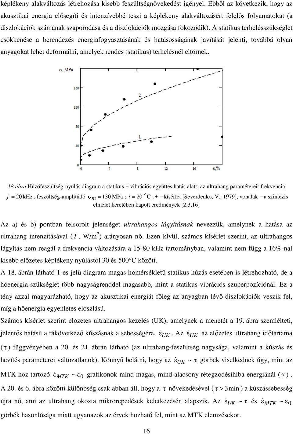 A statikus tehelésszükséglet csökkenése a beendezés enegiafogyasztásának és hatásosságának javítását jelenti, továbbá olyan anyagokat lehet defomálni, amelyek endes (statikus) tehelésnél eltönek.