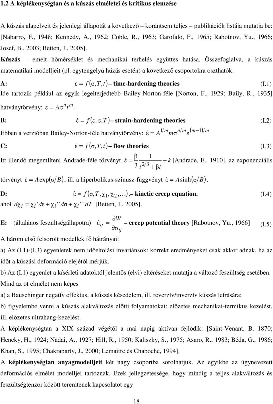 Összefoglalva, a kúszás matematikai modelljeit (pl. egytengelyű húzás esetén) a következő csopotoka oszthatók: A: f ( σ, T, t) ε = time-hadening theoies (I.