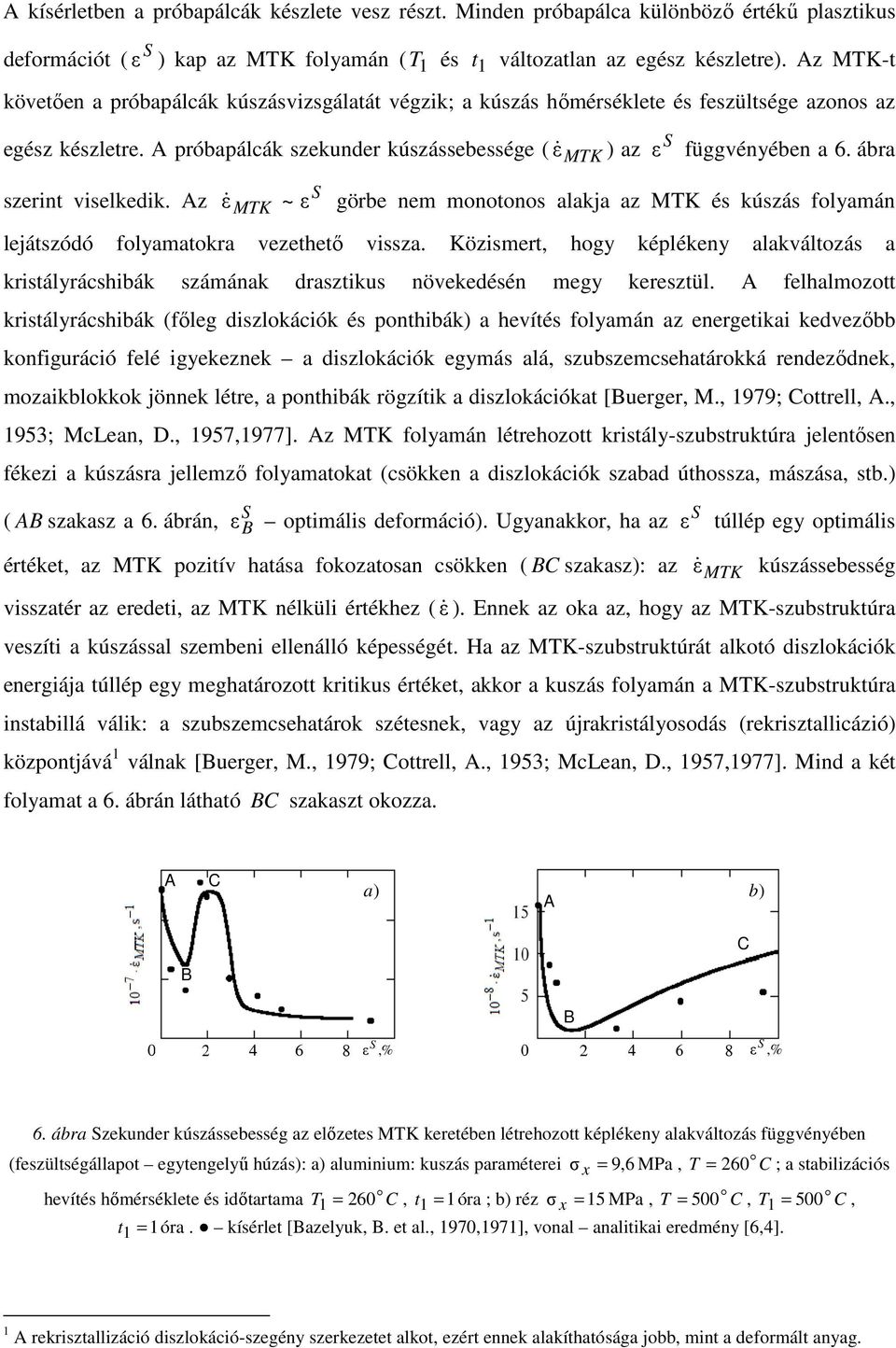 Az ε függvényében a 6. ába ε& MTK ~ ε göbe nem monotonos alakja az MTK és kúszás folyamán lejátszódó folyamatoka vezethető vissza.