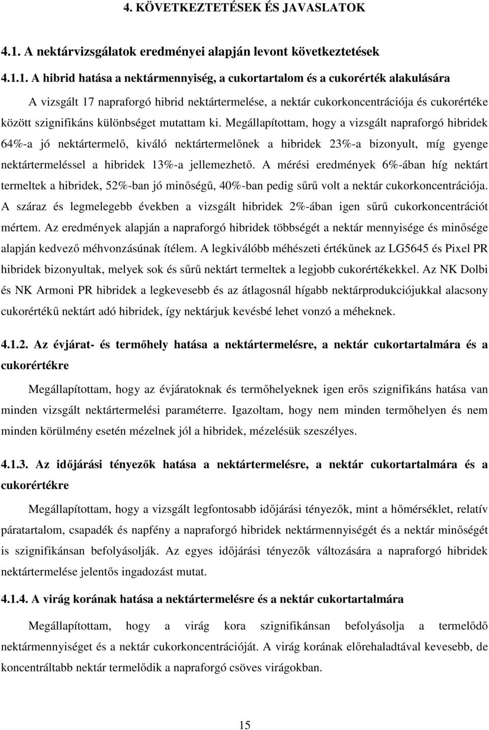 1. A hibrid hatása a nektármennyiség, a cukortartalom és a cukorérték alakulására A vizsgált 17 napraforgó hibrid nektártermelése, a nektár cukorkoncentrációja és cukorértéke között szignifikáns