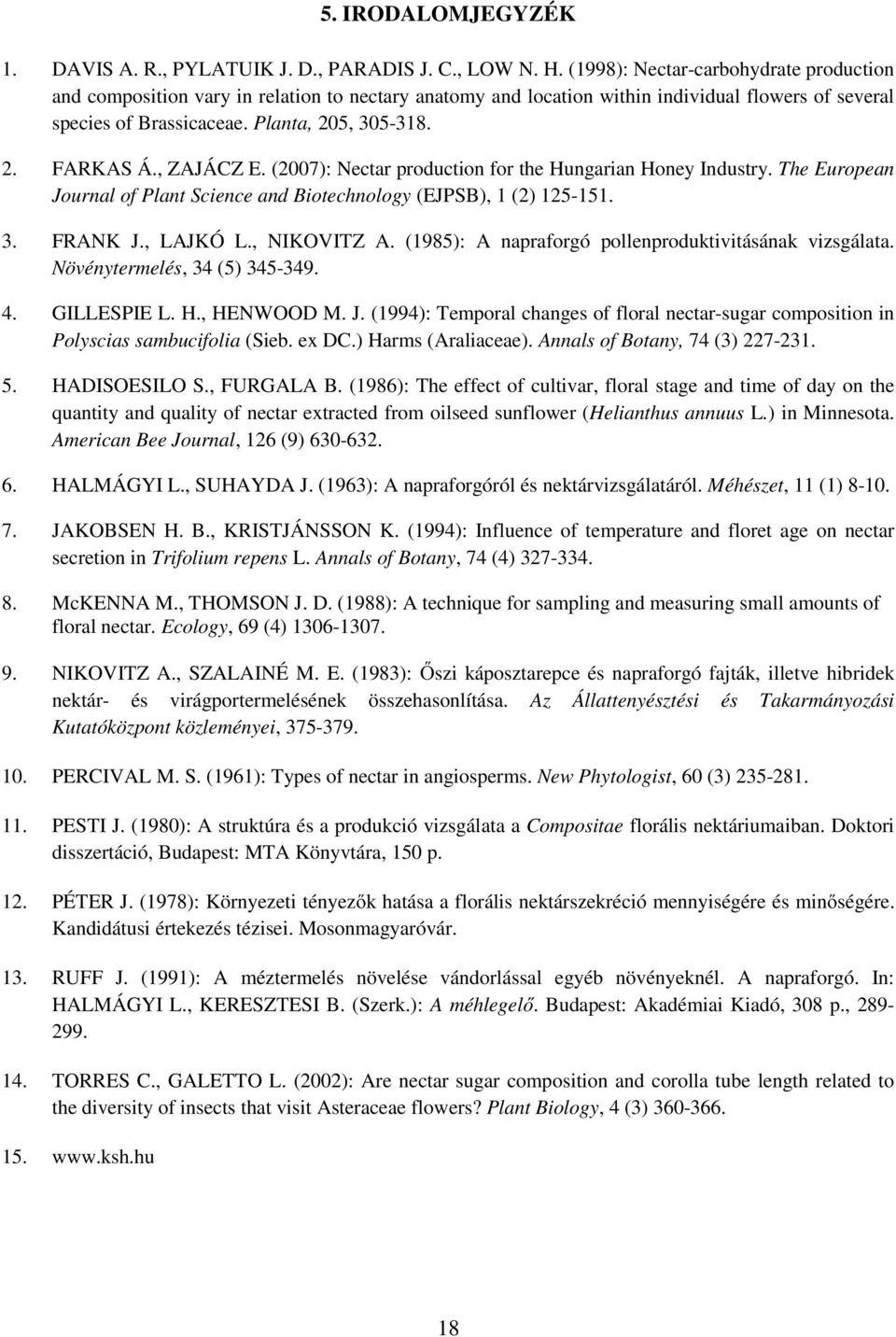 , ZAJÁCZ E. (2007): Nectar production for the Hungarian Honey Industry. The European Journal of Plant Science and Biotechnology (EJPSB), 1 (2) 125-151. 3. FRANK J., LAJKÓ L., NIKOVITZ A.