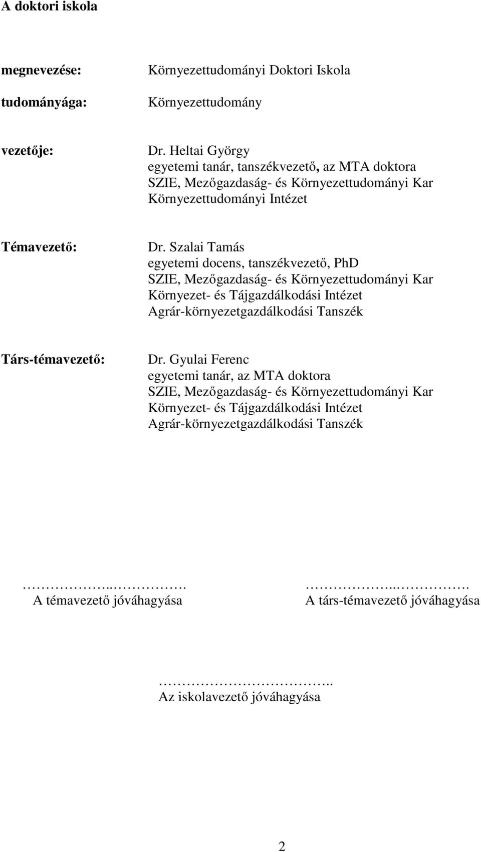 Szalai Tamás egyetemi docens, tanszékvezető, PhD SZIE, Mezőgazdaság- és Környezettudományi Kar Környezet- és Tájgazdálkodási Intézet Agrár-környezetgazdálkodási Tanszék