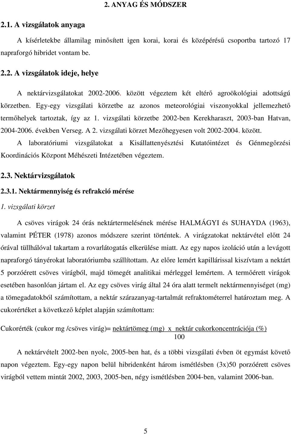 vizsgálati körzetbe 2002-ben Kerekharaszt, 2003-ban Hatvan, 2004-2006. években Verseg. A 2. vizsgálati körzet Mezőhegyesen volt 2002-2004. között.