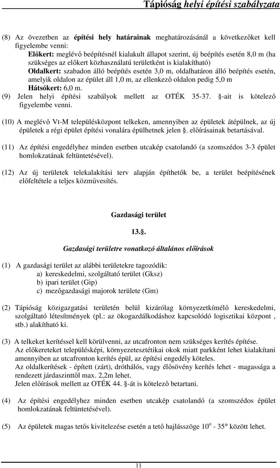 5,0 m Hátsókert: 6,0 m. (9) Jelen helyi építési szabályok mellett az OTÉK 35-37. -ait is kötelező figyelembe venni.