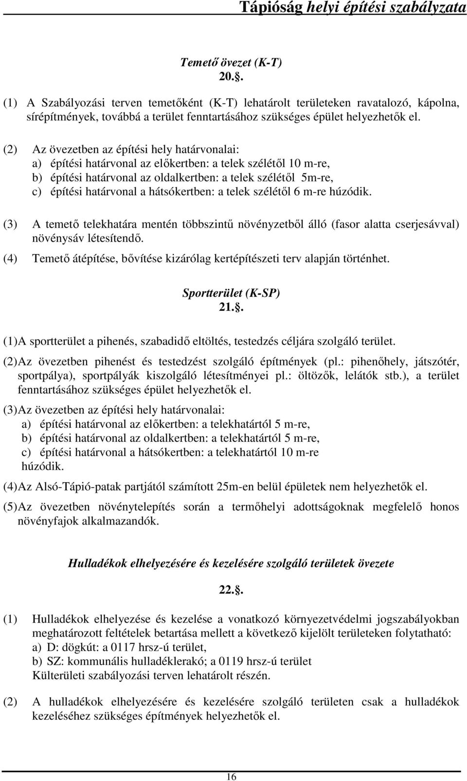 hátsókertben: a telek szélétől 6 m-re húzódik. (3) A temető telekhatára mentén többszintű növényzetből álló (fasor alatta cserjesávval) növénysáv létesítendő.