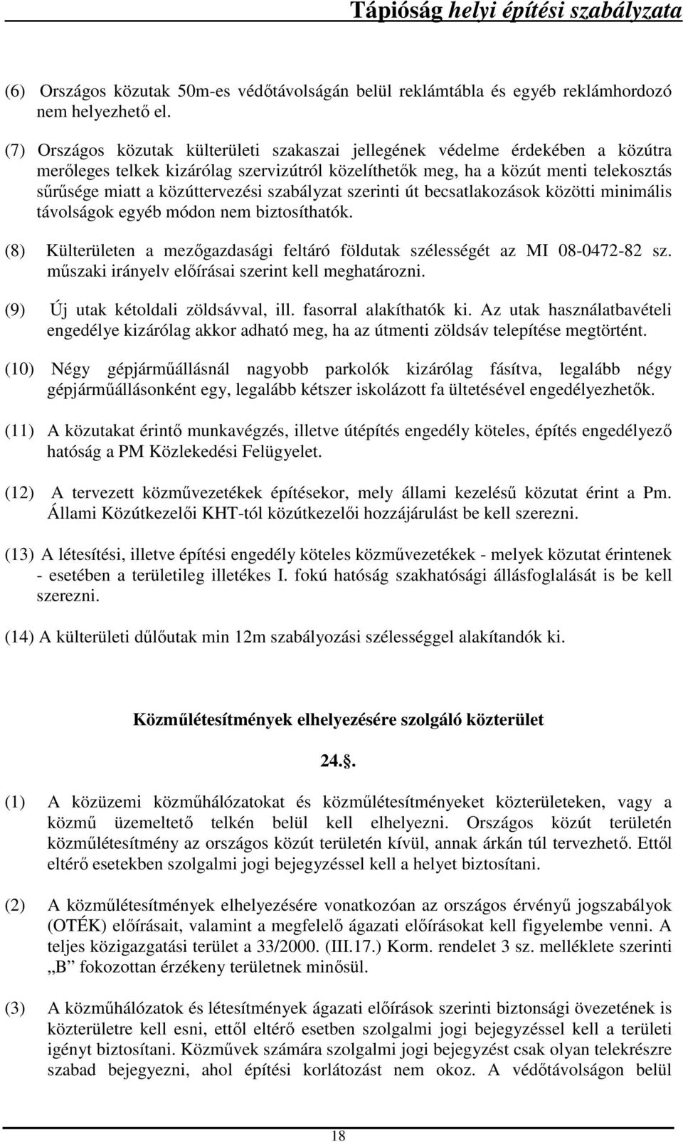 közúttervezési szabályzat szerinti út becsatlakozások közötti minimális távolságok egyéb módon nem biztosíthatók. (8) Külterületen a mezőgazdasági feltáró földutak szélességét az MI 08-0472-82 sz.