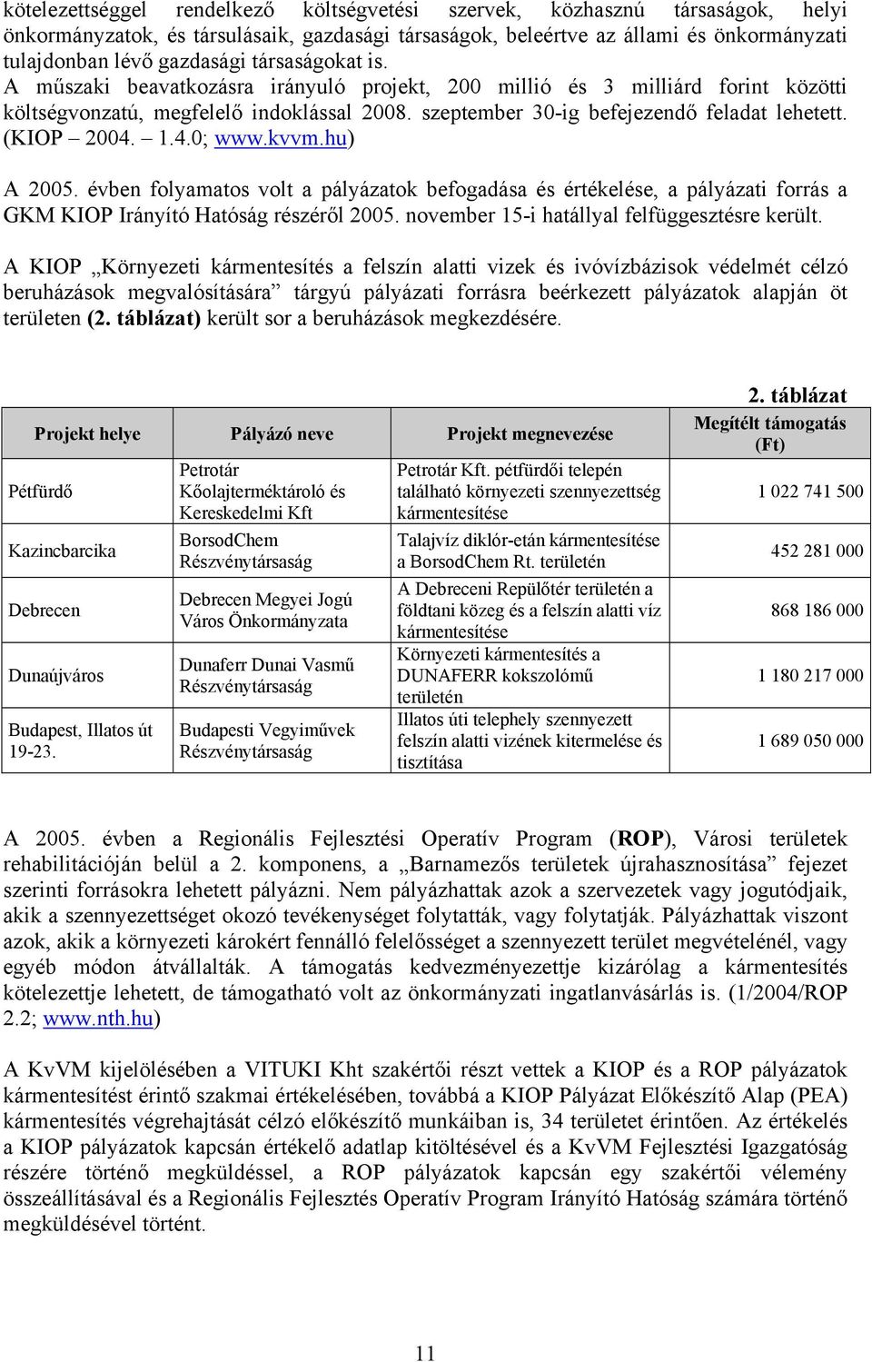 (KIOP 2004. 1.4.0; www.kvvm.hu) A 2005. évben folyamatos volt a pályázatok befogadása és értékelése, a pályázati forrás a GKM KIOP Irányító Hatóság részéről 2005.