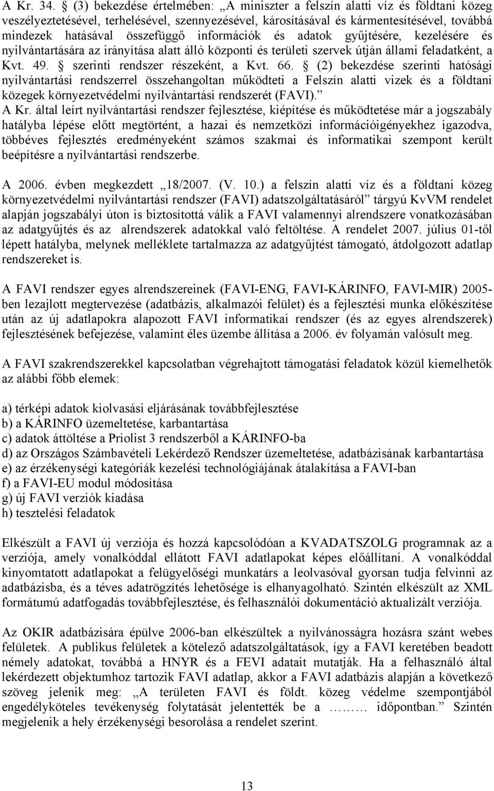 összefüggő információk és adatok gyűjtésére, kezelésére és nyilvántartására az irányítása alatt álló központi és területi szervek útján állami feladatként, a Kvt. 49.