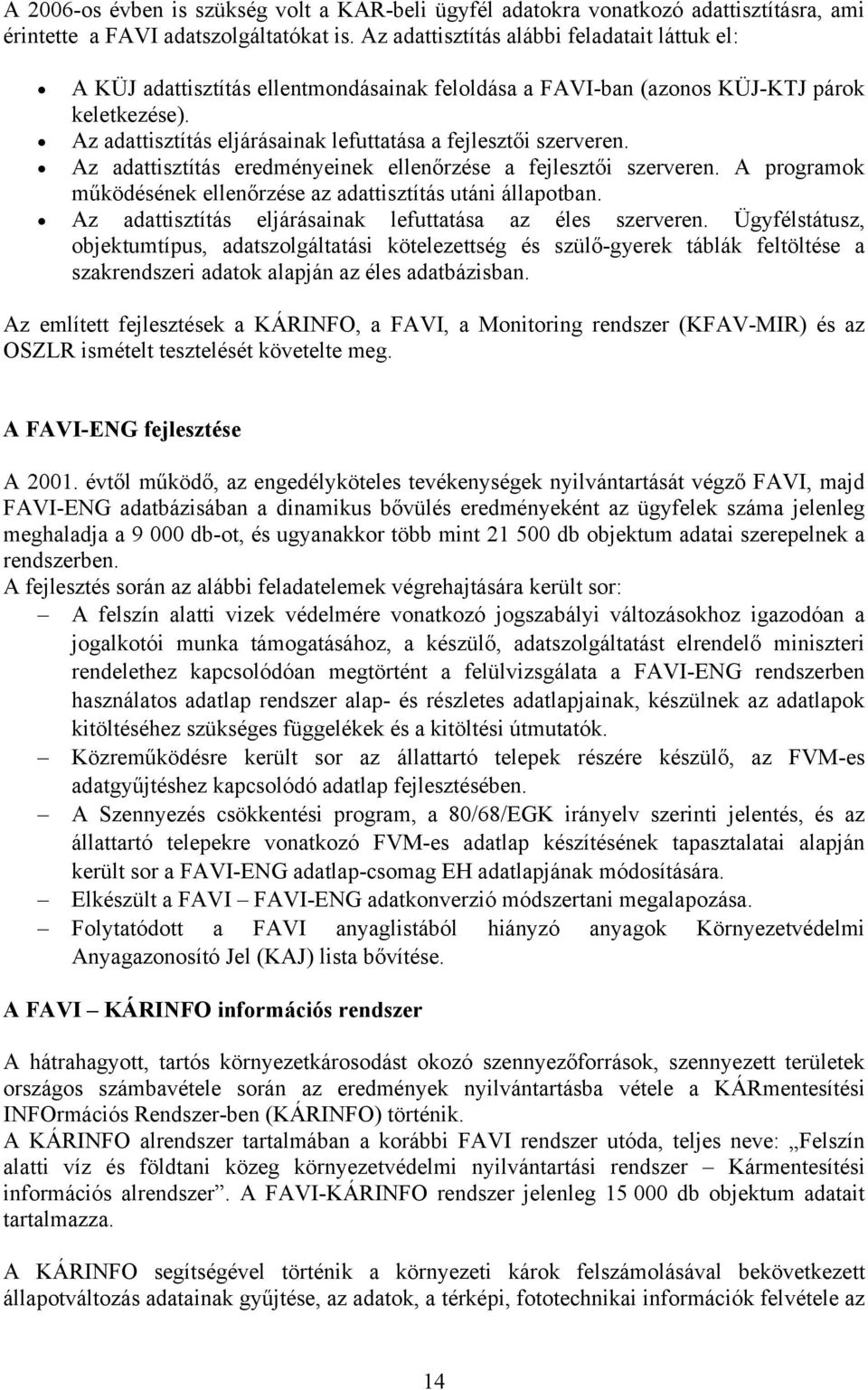 Az adattisztítás eljárásainak lefuttatása a fejlesztői szerveren. Az adattisztítás eredményeinek ellenőrzése a fejlesztői szerveren.