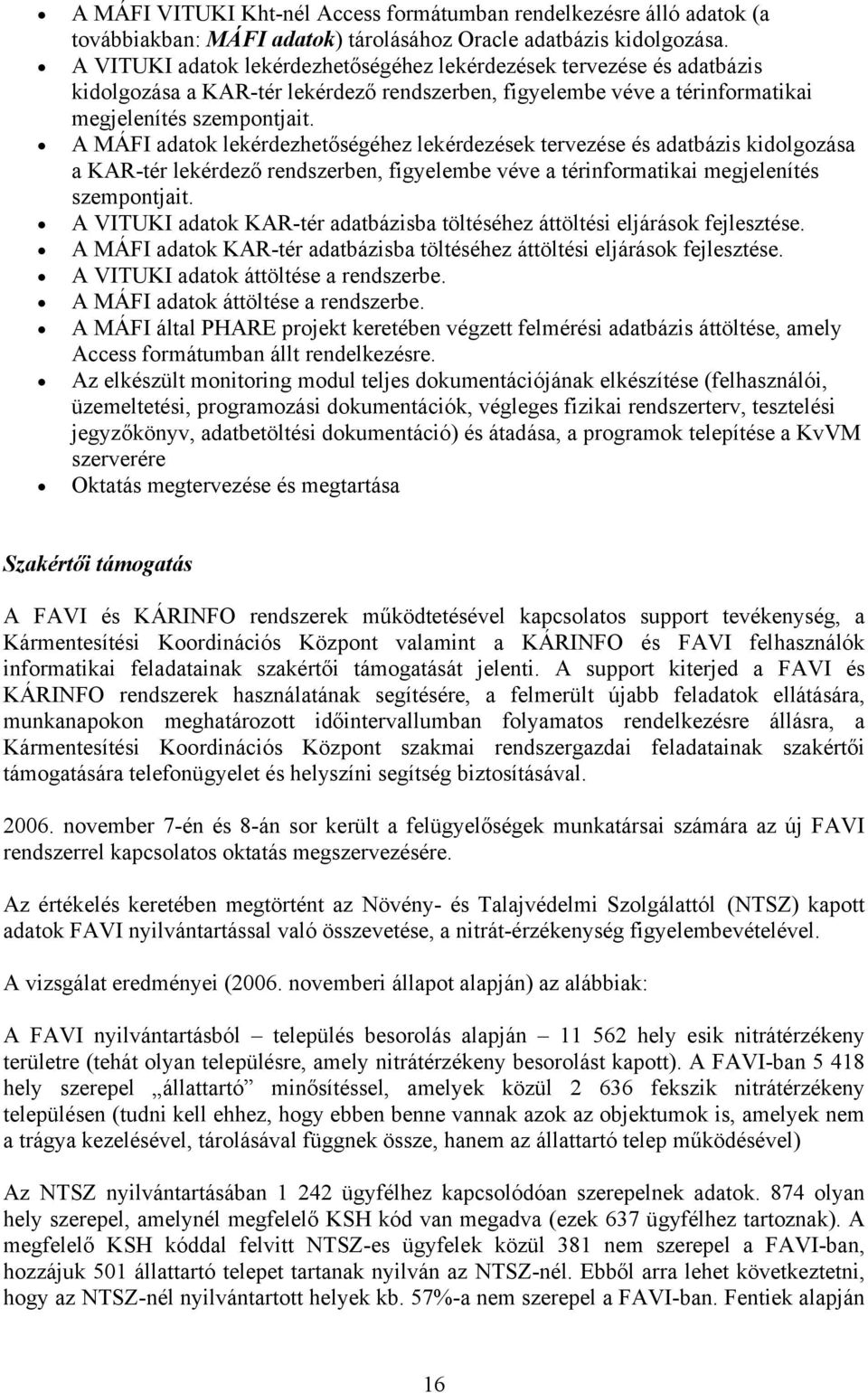 A MÁFI adatok lekérdezhetőségéhez lekérdezések tervezése és adatbázis kidolgozása a KAR-tér lekérdező rendszerben, figyelembe véve a térinformatikai megjelenítés szempontjait.