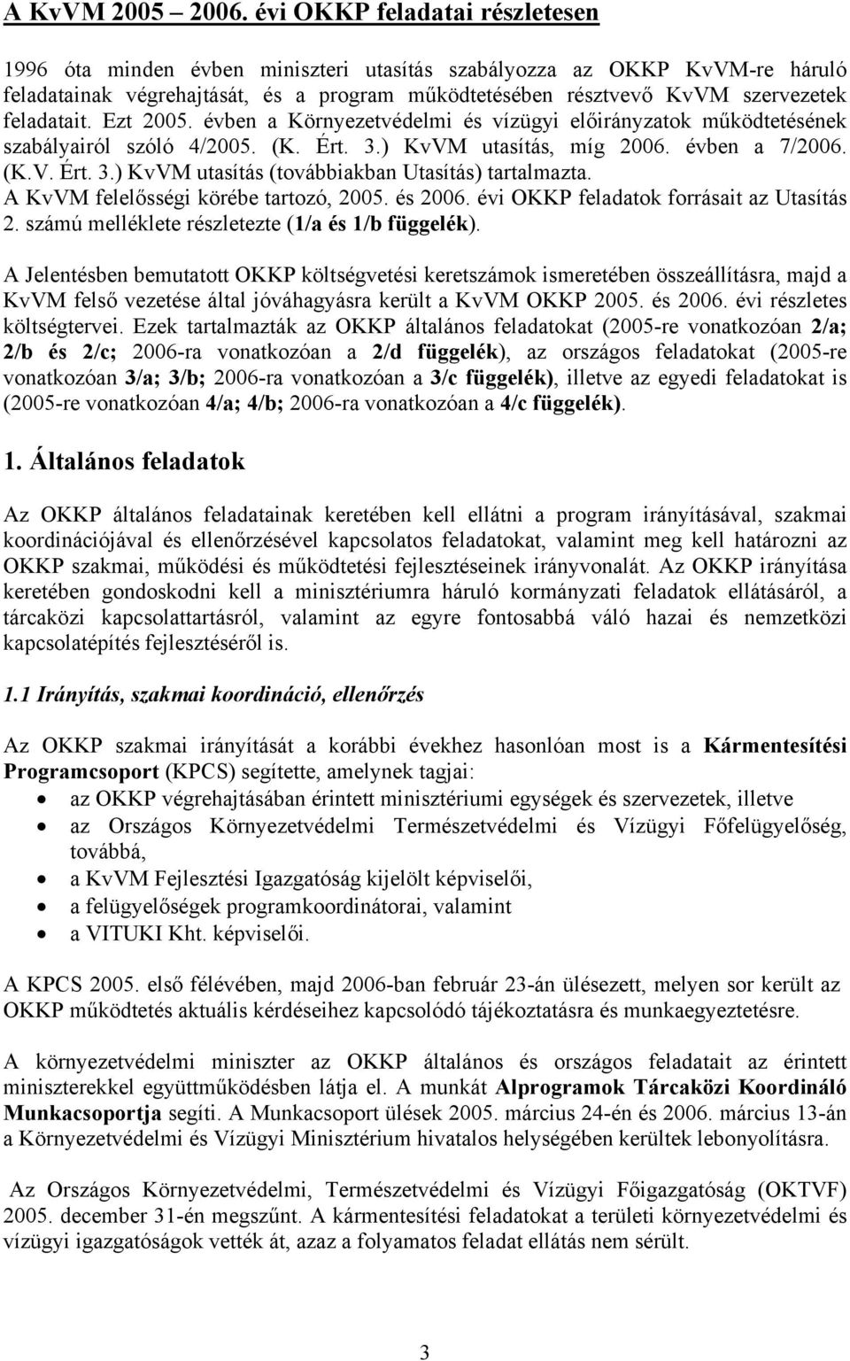 feladatait. Ezt 2005. évben a Környezetvédelmi és vízügyi előirányzatok működtetésének szabályairól szóló 4/2005. (K. Ért. 3.) KvVM utasítás, míg 2006. évben a 7/2006. (K.V. Ért. 3.) KvVM utasítás (továbbiakban Utasítás) tartalmazta.