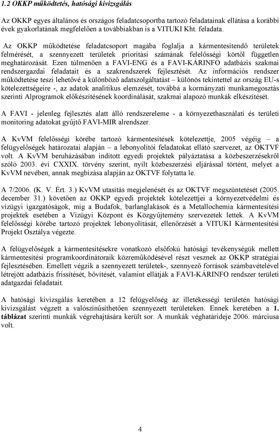 Ezen túlmenően a FAVI-ENG és a FAVI-KÁRINFO adatbázis szakmai rendszergazdai feladatait és a szakrendszerek fejlesztését.