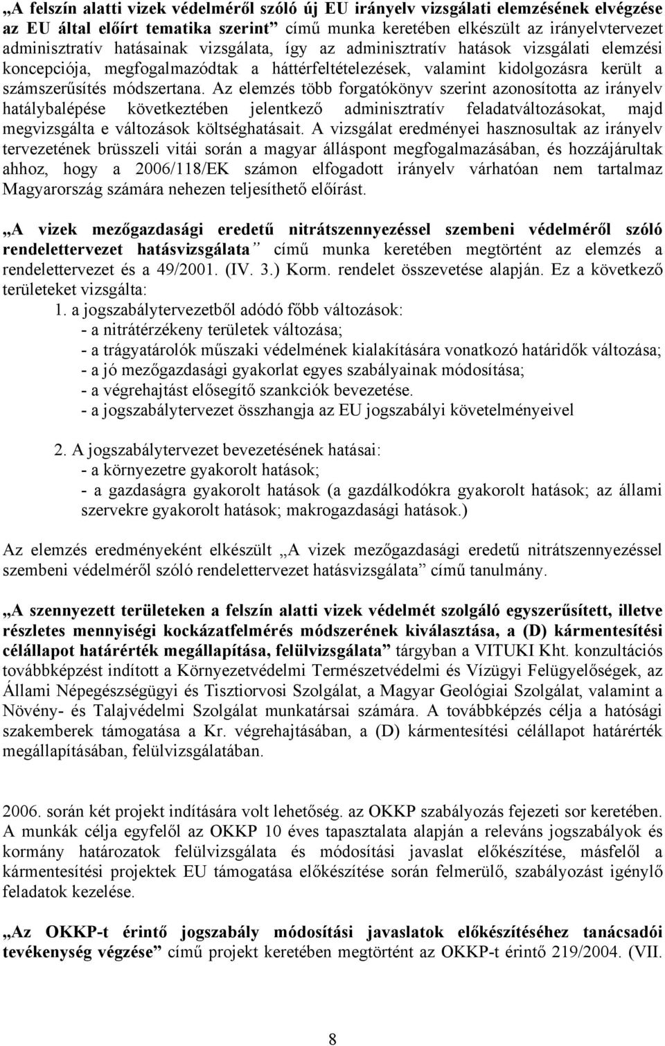 Az elemzés több forgatókönyv szerint azonosította az irányelv hatálybalépése következtében jelentkező adminisztratív feladatváltozásokat, majd megvizsgálta e változások költséghatásait.