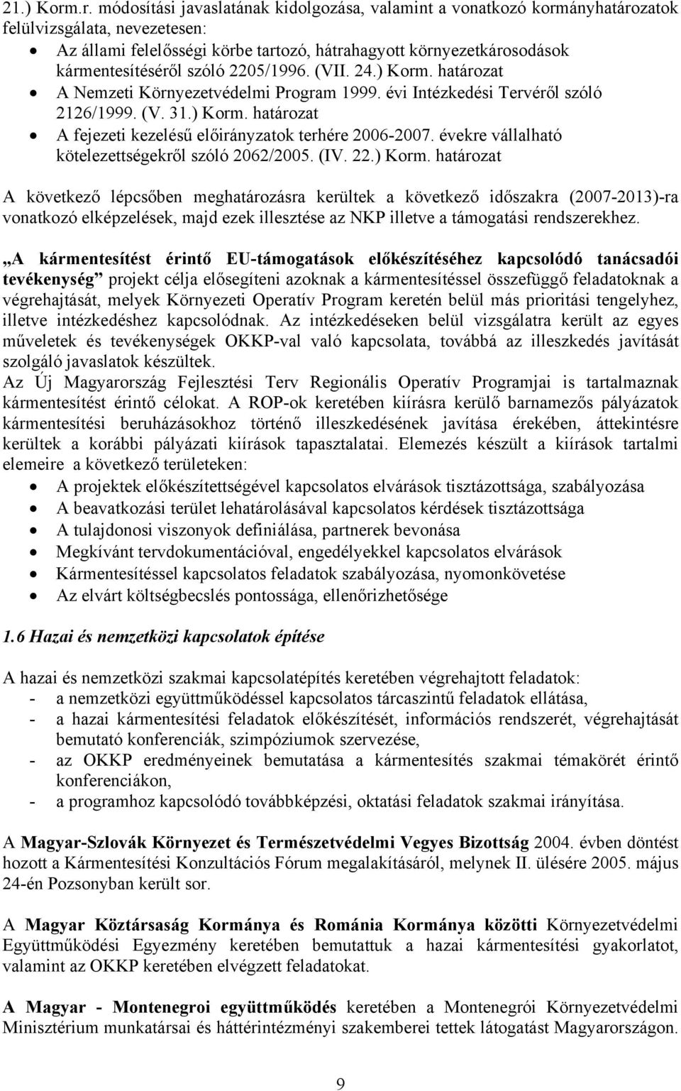 szóló 2205/1996. (VII. 24.) Korm. határozat A Nemzeti Környezetvédelmi Program 1999. évi Intézkedési Tervéről szóló 2126/1999. (V. 31.) Korm. határozat A fejezeti kezelésű előirányzatok terhére 2006-2007.