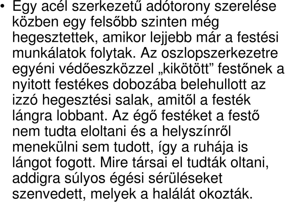 Az oszlopszerkezetre egyéni védőeszközzel kikötött festőnek a nyitott festékes dobozába belehullott az izzó hegesztési salak,