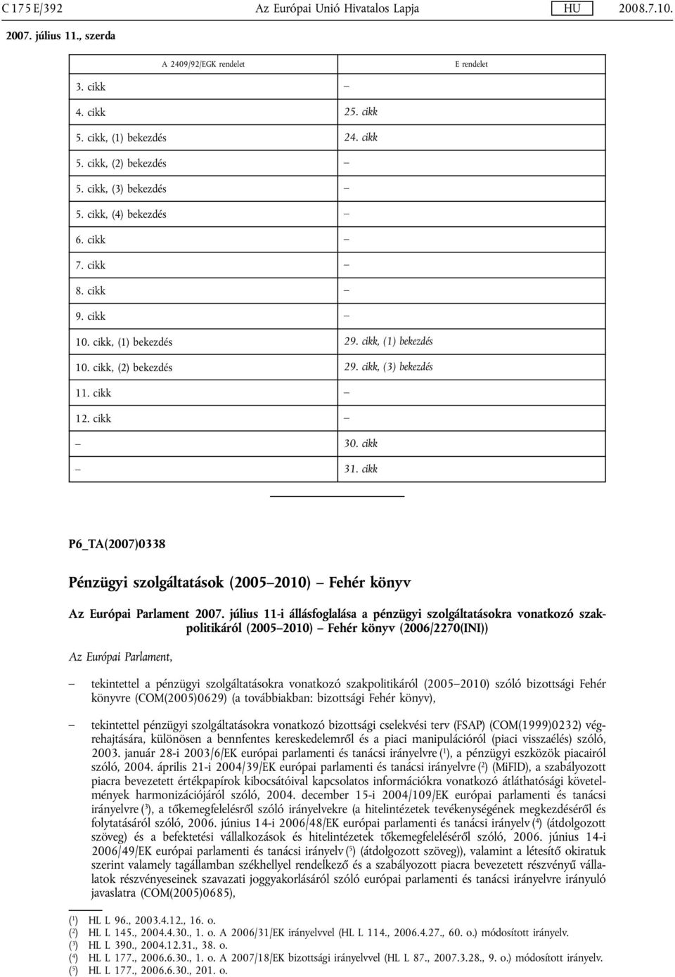 cikk P6_TA(2007)0338 Pénzügyi szolgáltatások (2005 2010) Fehér könyv Az Európai Parlament 2007.