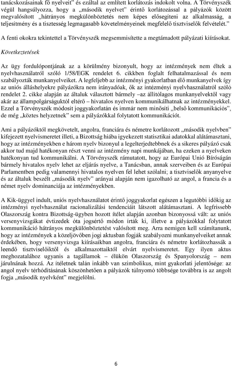 tisztesség legmagasabb követelményeinek megfelelő tisztviselők felvételét. A fenti okokra tekintettel a Törvényszék megsemmisítette a megtámadott pályázati kiírásokat.