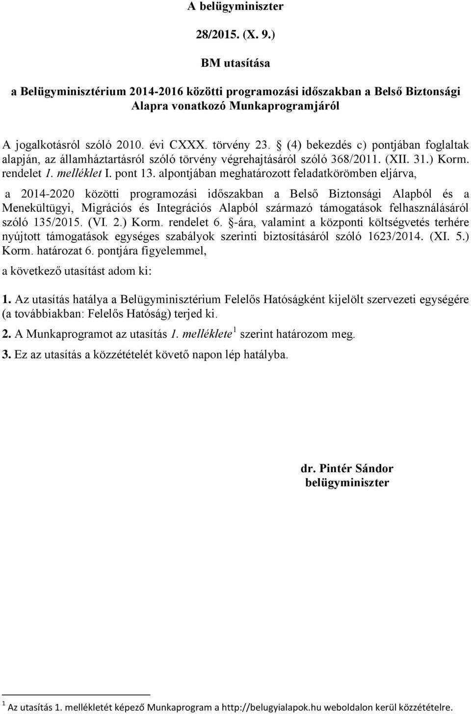 alpontjában meghatározott feladatkörömben eljárva, a 2014-2020 közötti programozási időszakban a Belső Biztonsági Alapból és a Menekültügyi, Migrációs és Integrációs Alapból származó támogatások