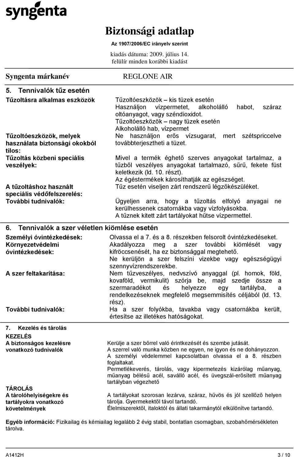 Tűzoltóeszközök nagy tüzek esetén Alkoholálló hab, vízpermet Ne használjon erős vízsugarat, mert szétspriccelve továbbterjesztheti a tüzet.