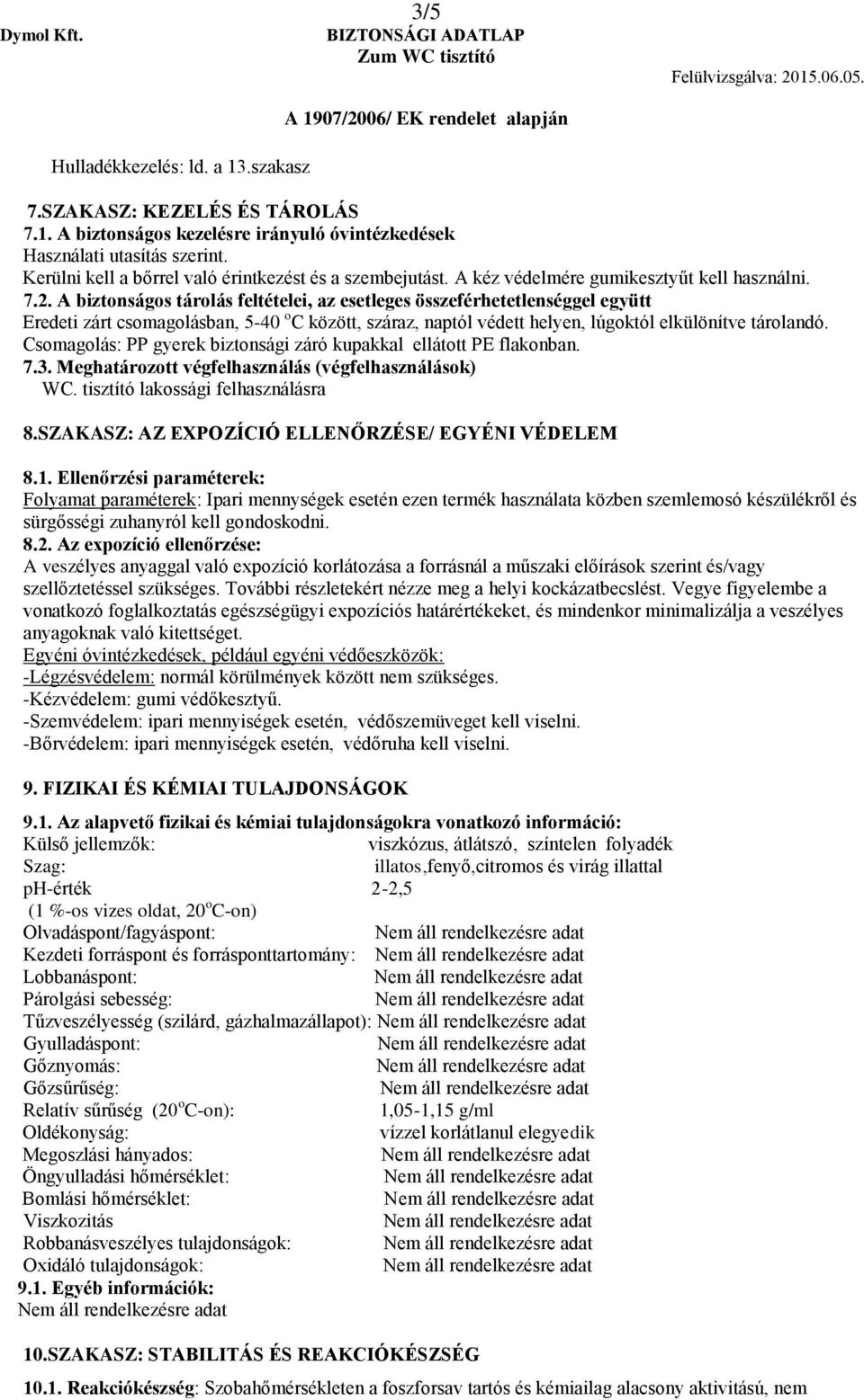 A biztonságos tárolás feltételei, az esetleges összeférhetetlenséggel együtt Eredeti zárt csomagolásban, 5-40 o C között, száraz, naptól védett helyen, lúgoktól elkülönítve tárolandó.