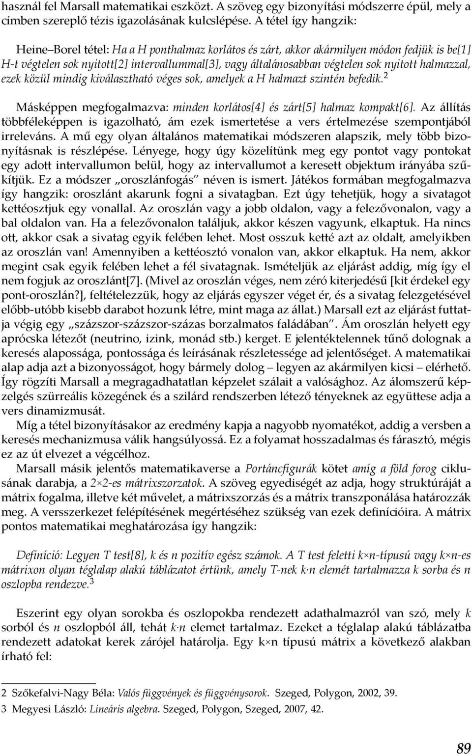 nyitott halmazzal, ezek közül mindig kiválasztható véges sok, amelyek a H halmazt szintén befedik. 2 Másképpen megfogalmazva: minden korlátos[4] és zárt[5] halmaz kompakt[6].