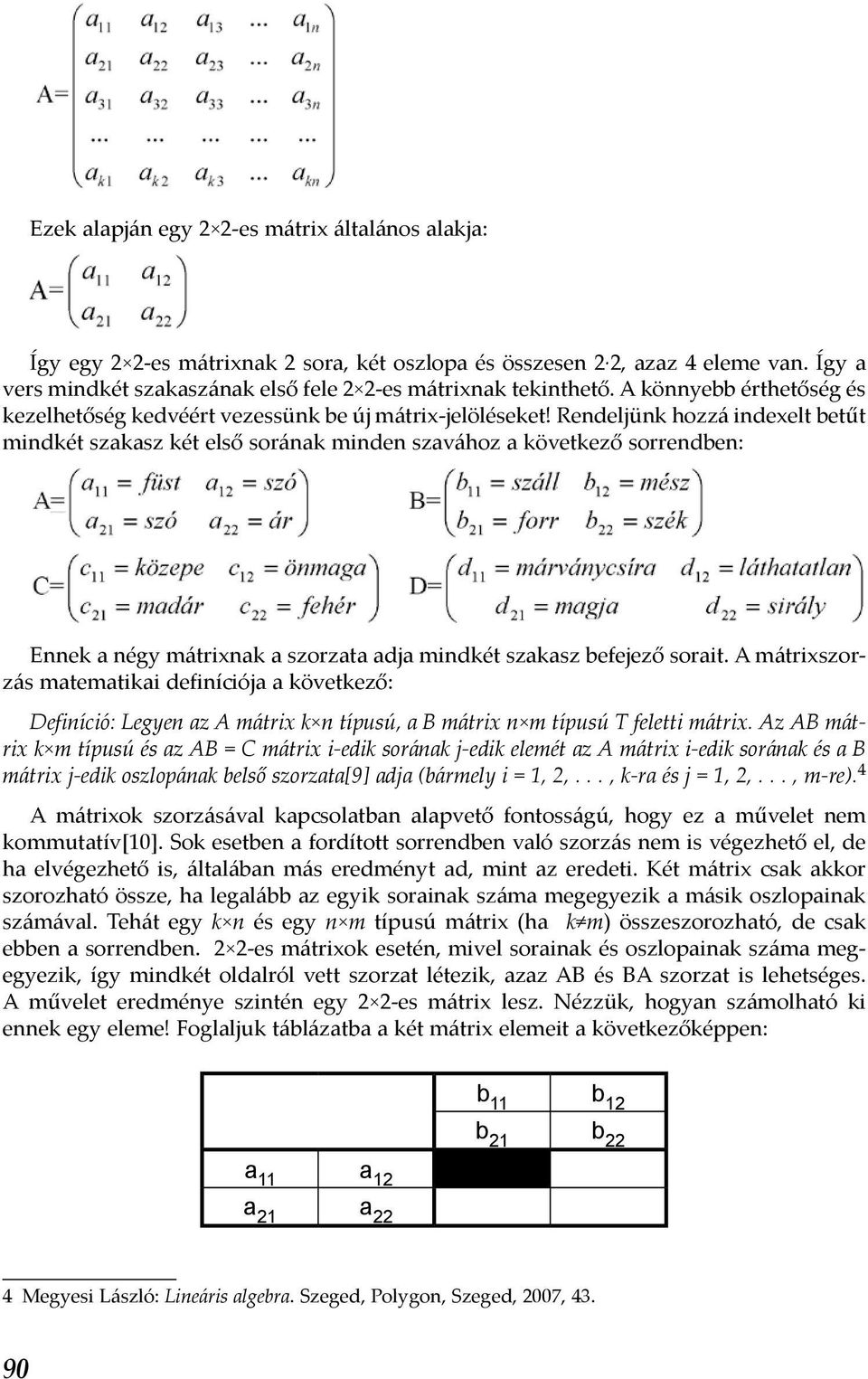 Rendeljünk hozzá indexelt betűt mindkét szakasz két első sorának minden szavához a következő sorrendben: Ennek a négy mátrixnak a szorzata adja mindkét szakasz befejező sorait.