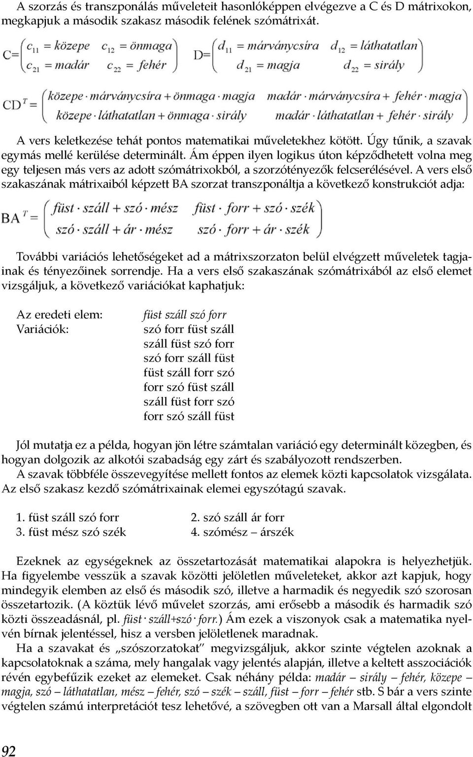 Ám éppen ilyen logikus úton képződhetett volna meg egy teljesen más vers az adott szómátrixokból, a szorzótényezők felcserélésével.