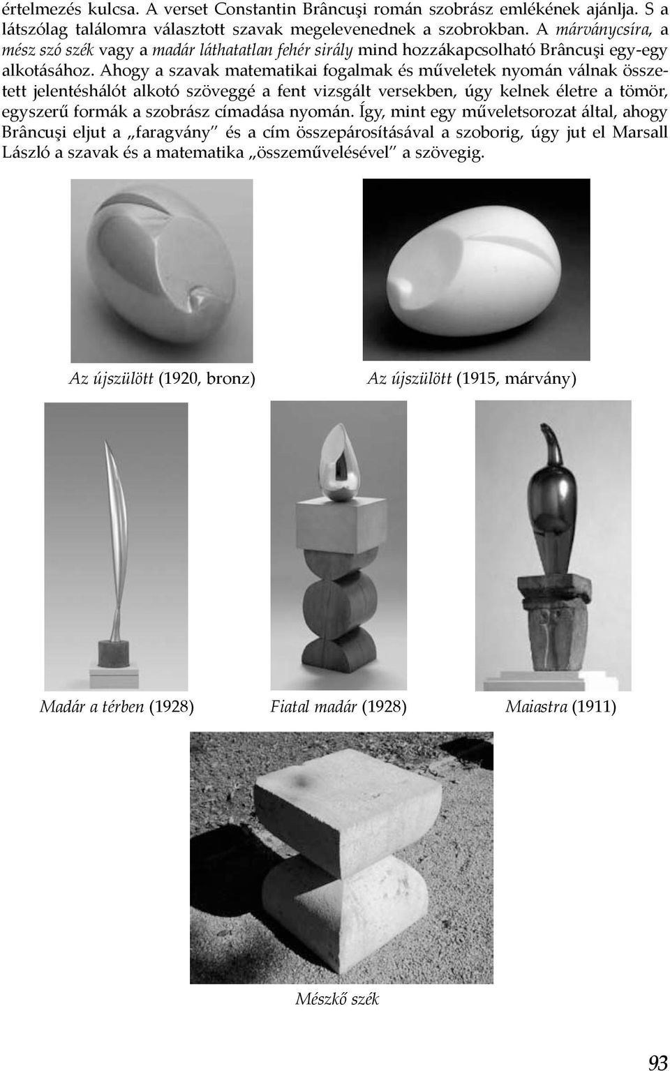 Ahogy a szavak matematikai fogalmak és műveletek nyomán válnak összetett jelentéshálót alkotó szöveggé a fent vizsgált versekben, úgy kelnek életre a tömör, egyszerű formák a szobrász címadása