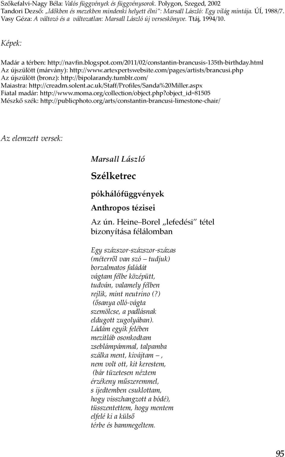 html Az újszülött (márvány): http://www.artexpertswebsite.com/pages/artists/brancusi.php Az újszülött (bronz): http://bipolarandy.tumblr.com/ Maiastra: http://creadm.solent.ac.