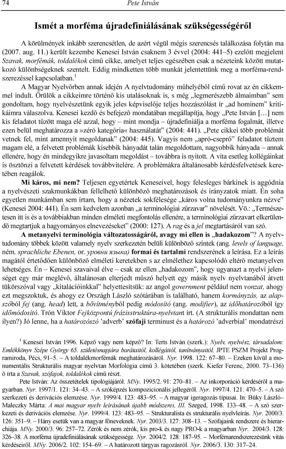 szentelt. Eddig mindketten több munkát jelentettünk meg a morféma-rendszerezéssel kapcsolatban. 1 A Magyar Nyelvırben annak idején A nyelvtudomány mőhelyébıl címő rovat az én cikkemmel indult.