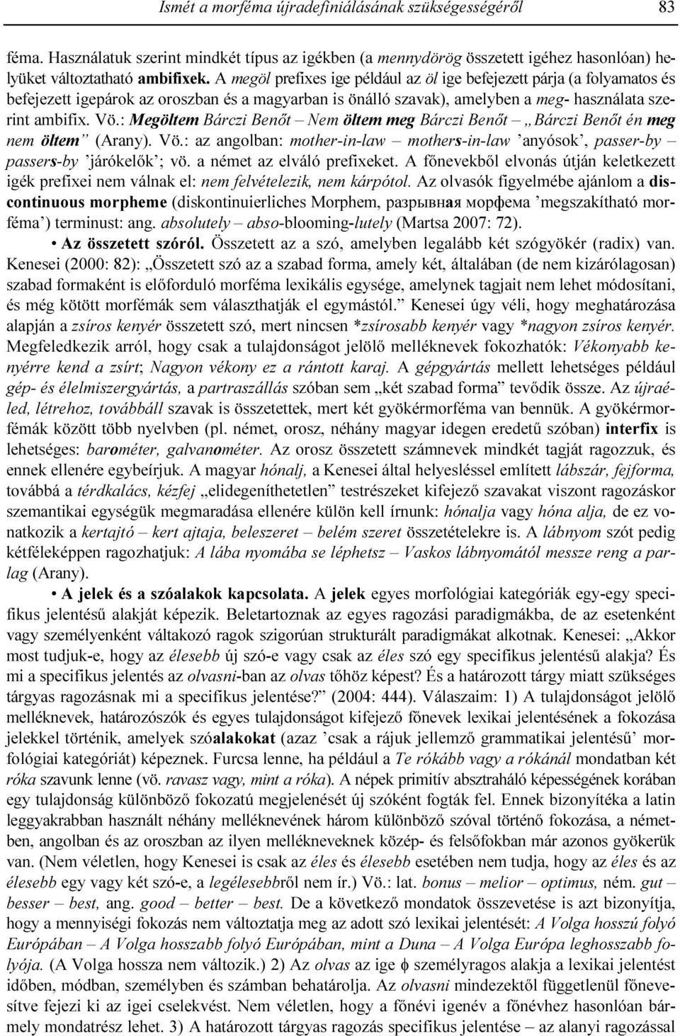 : Megöltem Bárczi Benıt Nem öltem meg Bárczi Benıt Bárczi Benıt én meg nem öltem (Arany). Vö.: az angolban: mother-in-law mothers-in-law anyósok, passer-by passers-by járókelık ; vö.