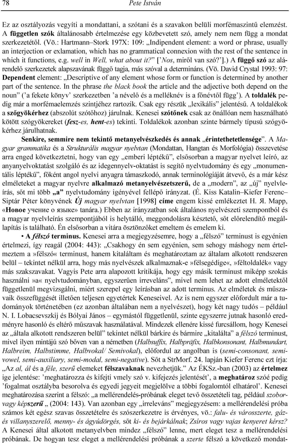 : Hartmann Stork 197X: 109: Indipendent element: a word or phrase, usually an interjection or exlamation, which has no grammatical connexion with the rest of the sentence in which it functions, e.g. well in Well, what about it?