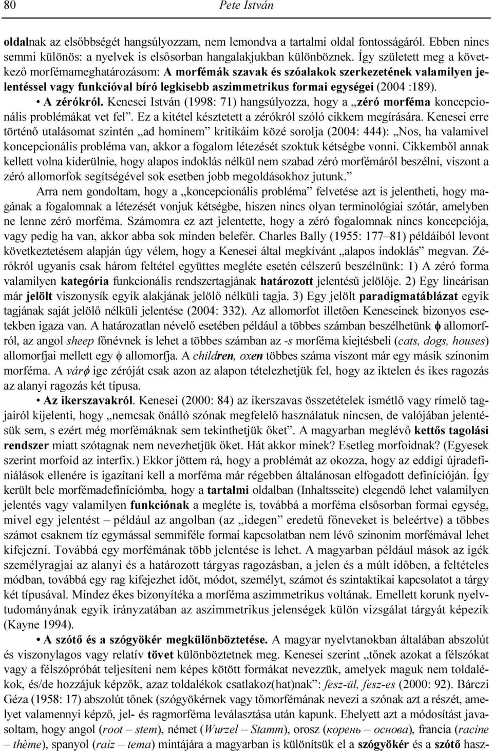 A zérókról. Kenesei István (1998: 71) hangsúlyozza, hogy a zéró morféma koncepcionális problémákat vet fel. Ez a kitétel késztetett a zérókról szóló cikkem megírására.