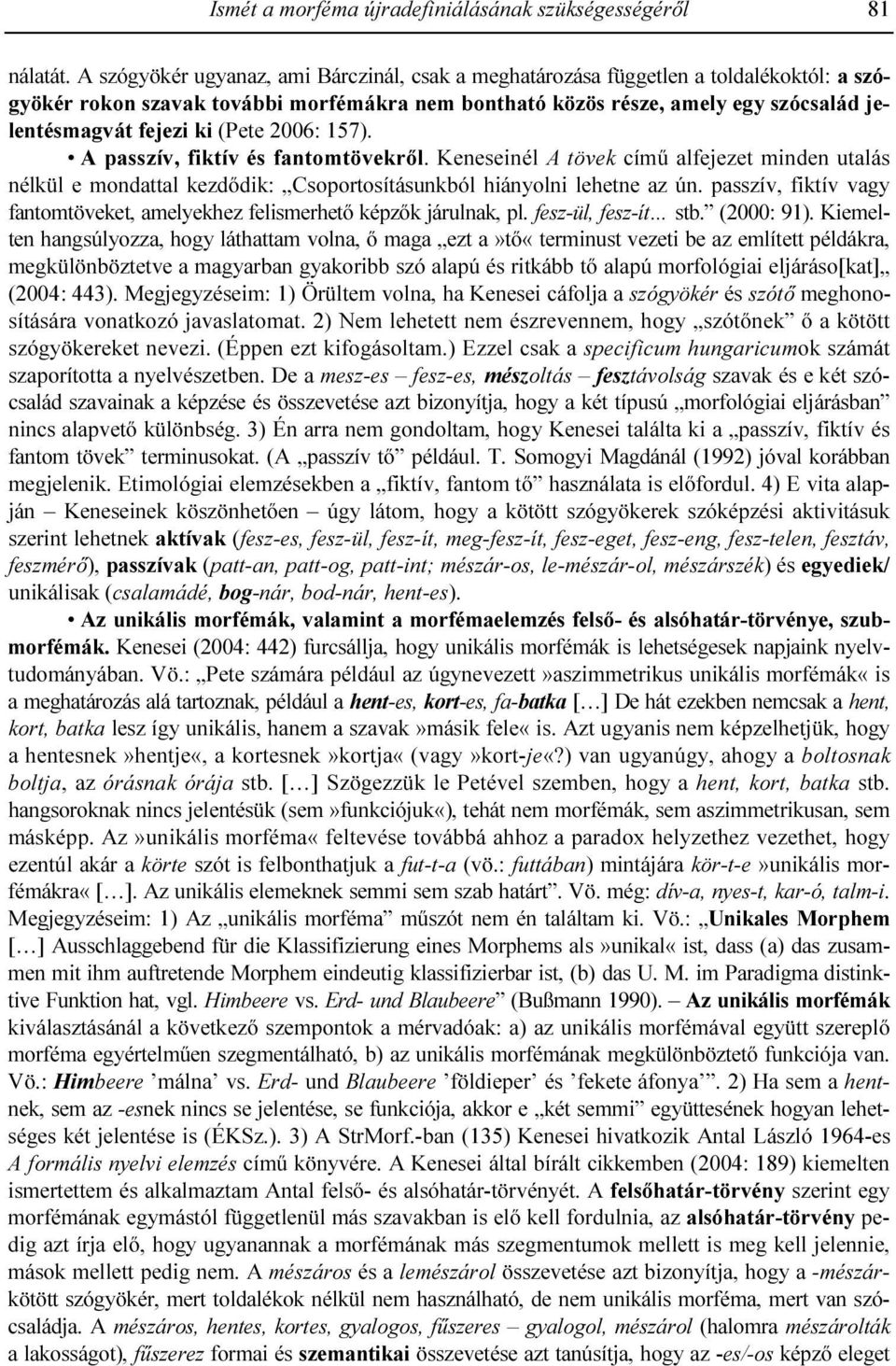 (Pete 2006: 157). A passzív, fiktív és fantomtövekrıl. Keneseinél A tövek címő alfejezet minden utalás nélkül e mondattal kezdıdik: Csoportosításunkból hiányolni lehetne az ún.