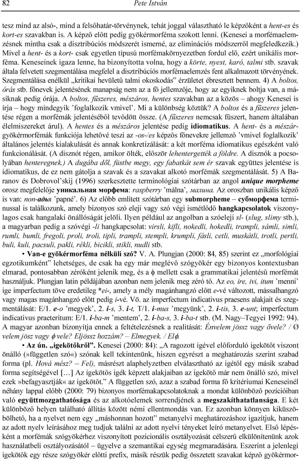 ) Mivel a hent- és a kort- csak egyetlen típusú morfémakörnyezetben fordul elı, ezért unikális morféma. Keneseinek igaza lenne, ha bizonyította volna, hogy a körte, nyest, karó, talmi stb.