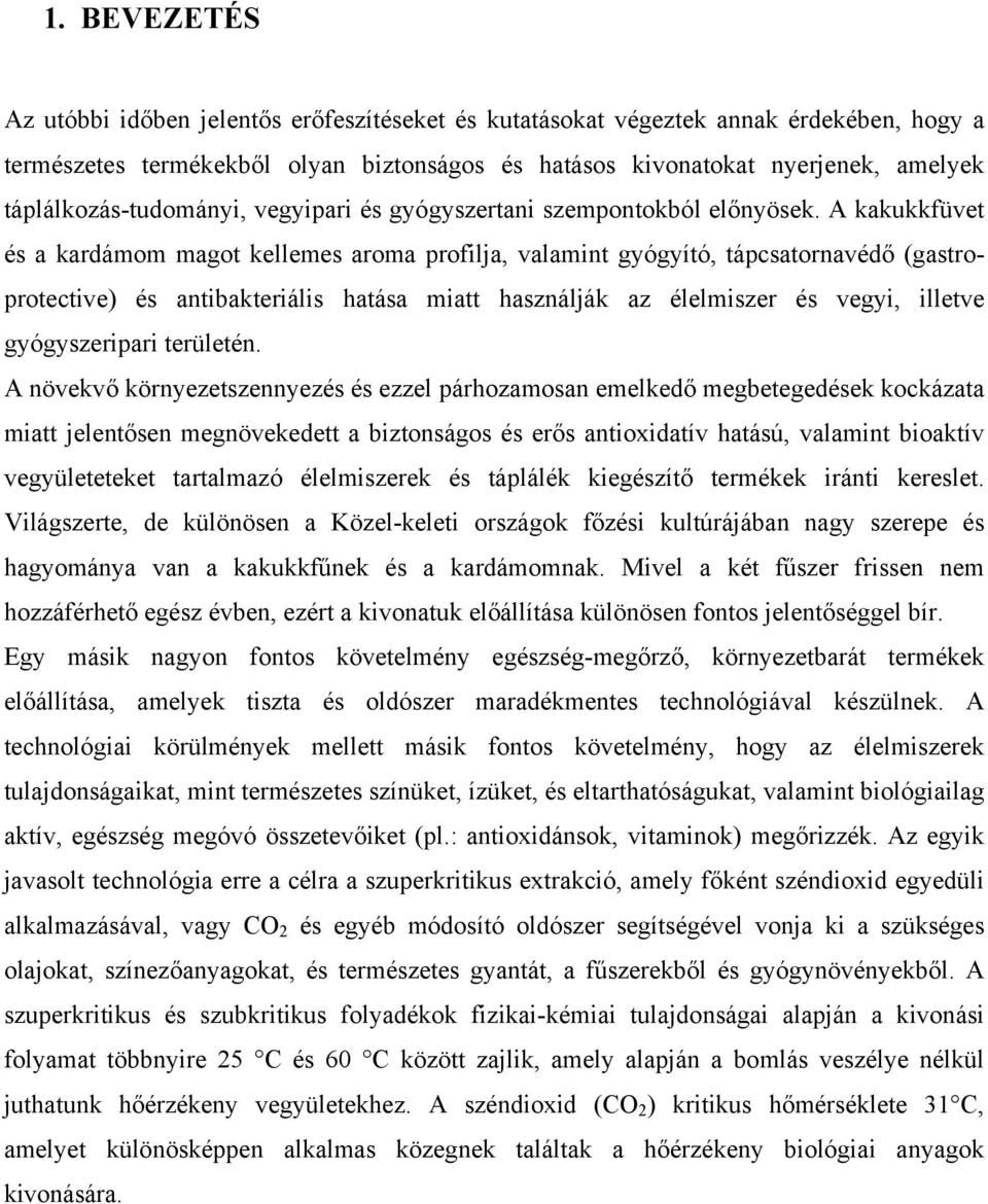 A kakukkfüvet és a kardámom magot kellemes aroma profilja, valamint gyógyító, tápcsatornavédő (gastroprotective) és antibakteriális hatása miatt használják az élelmiszer és vegyi, illetve