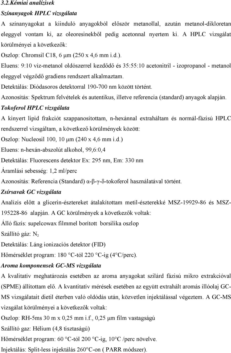 Eluens: 9:10 víz-metanol oldószerrel kezdődő és 35:55:10 acetonitril - izopropanol - metanol eleggyel végződő gradiens rendszert alkalmaztam.